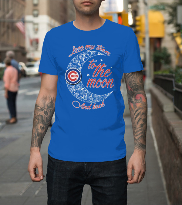 Shirt: Cubs Love My Team To The Moon And Back T-Shirt Cubs Love My Team To The Moon And Back T-Shirt