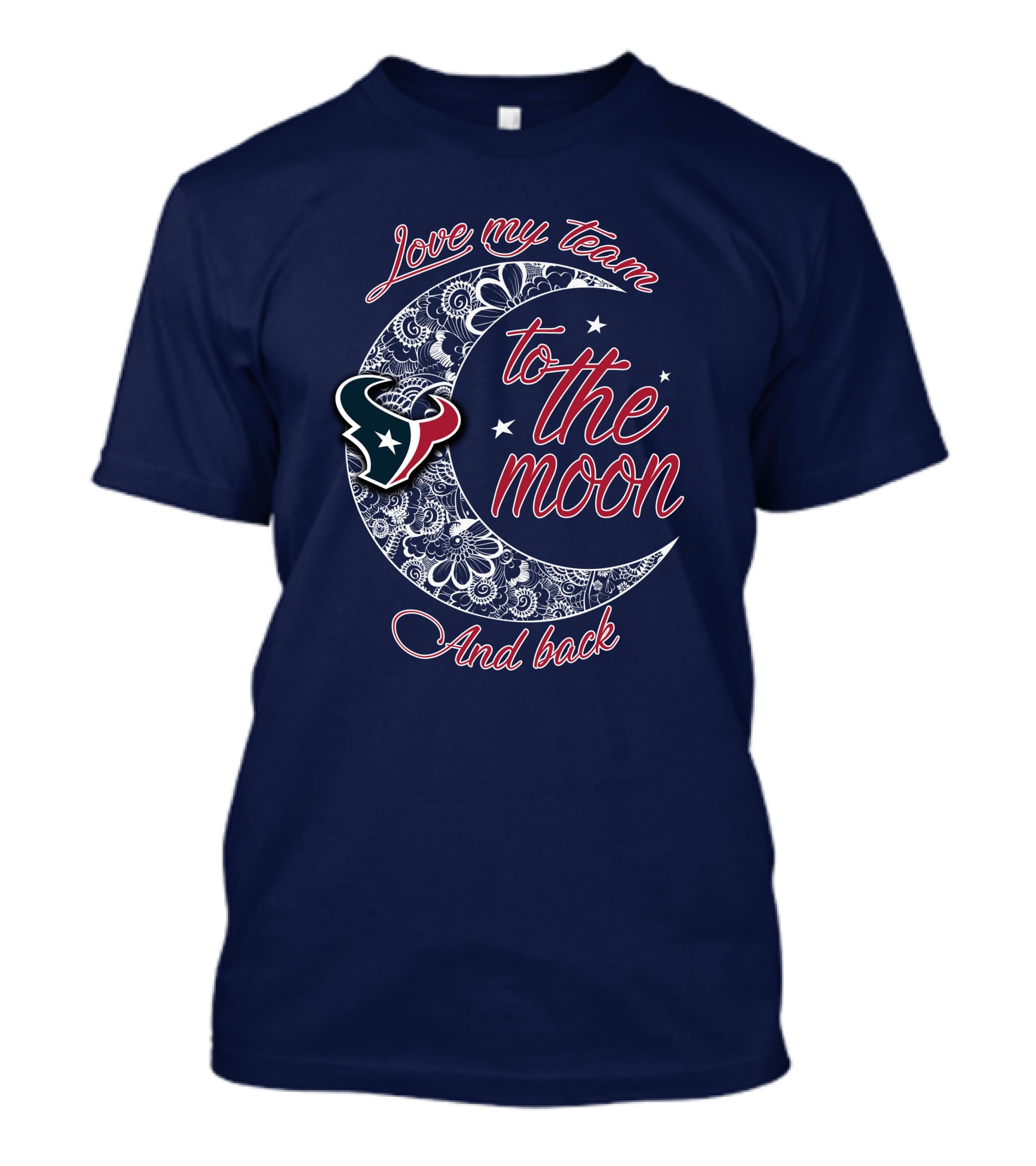Love My Houston Texans Team To The Moon And Back T-Shirt
