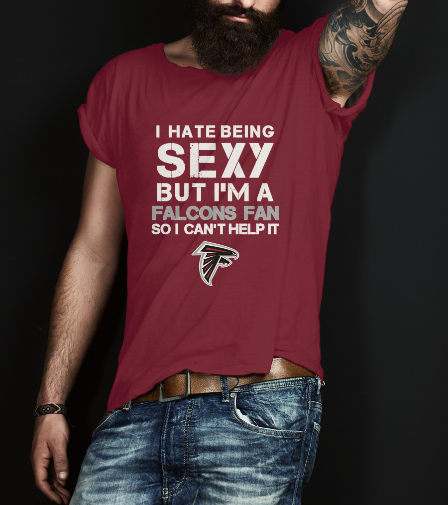 I Hate Being Sexy But I'm A Falcons Fan So I Can't Help It T-Shirt
