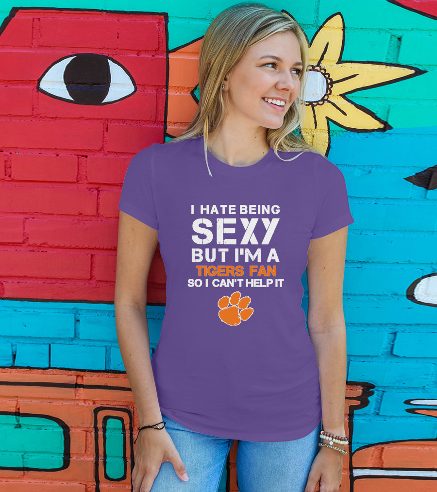 I Hate Being Sexy But I'm A Tigers Fan So I Can't Help It T-Shirt