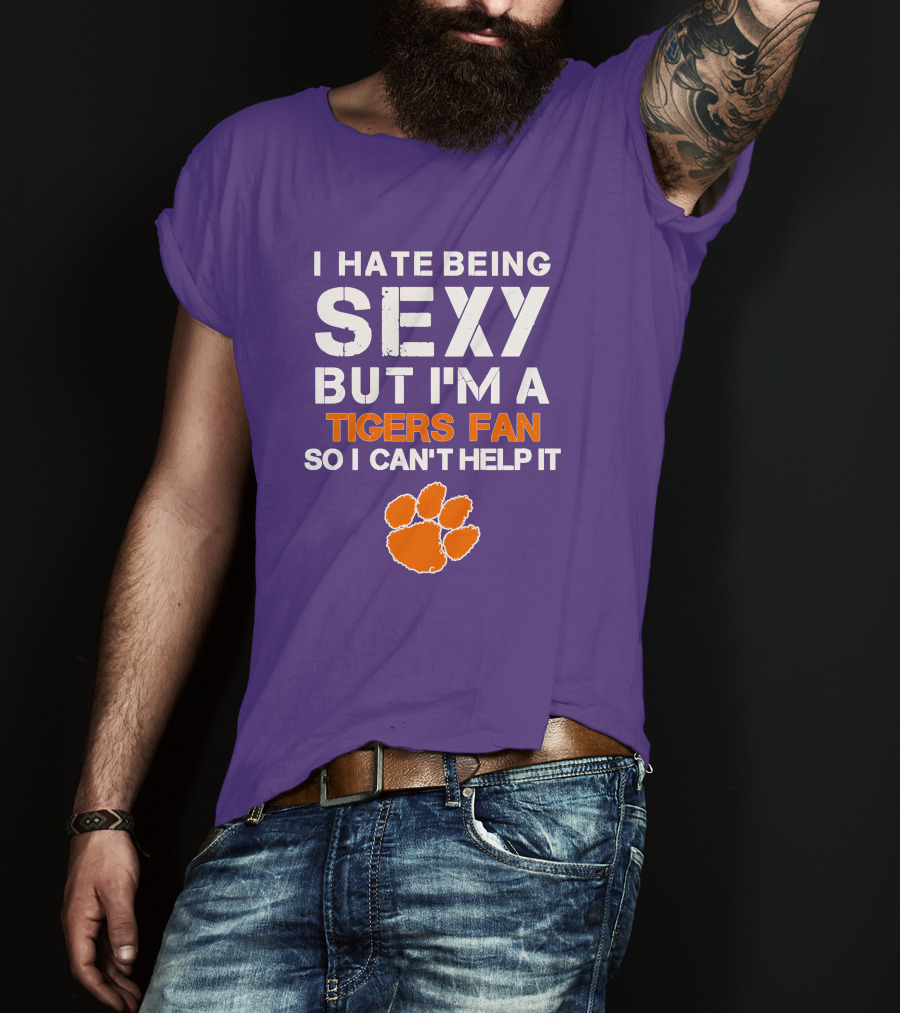 I Hate Being Sexy But I'm A Tigers Fan So I Can't Help It T-Shirt
