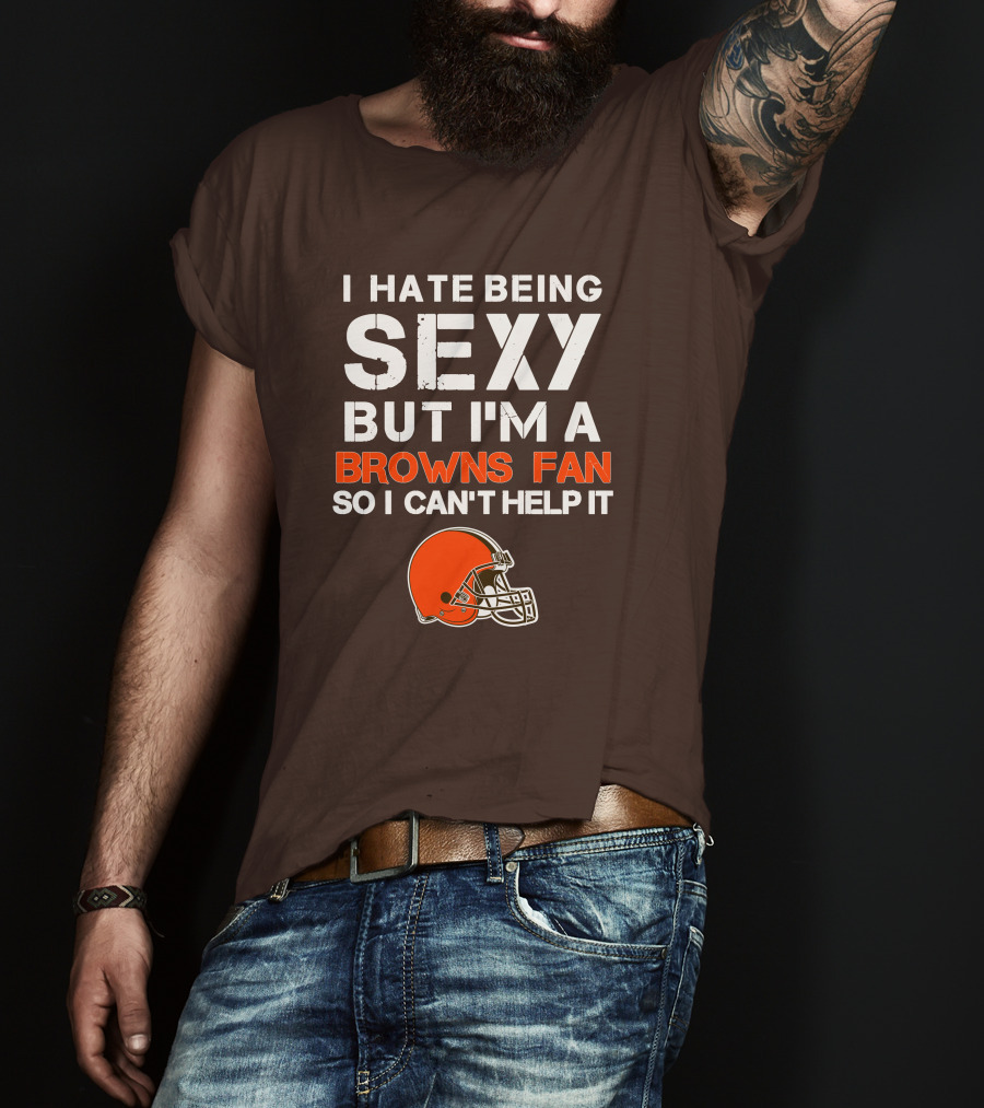 I Hate Being Sexy But I'm A Cleveland Browns Fan So I Can't Help It Browns Helmet T-Shirt
