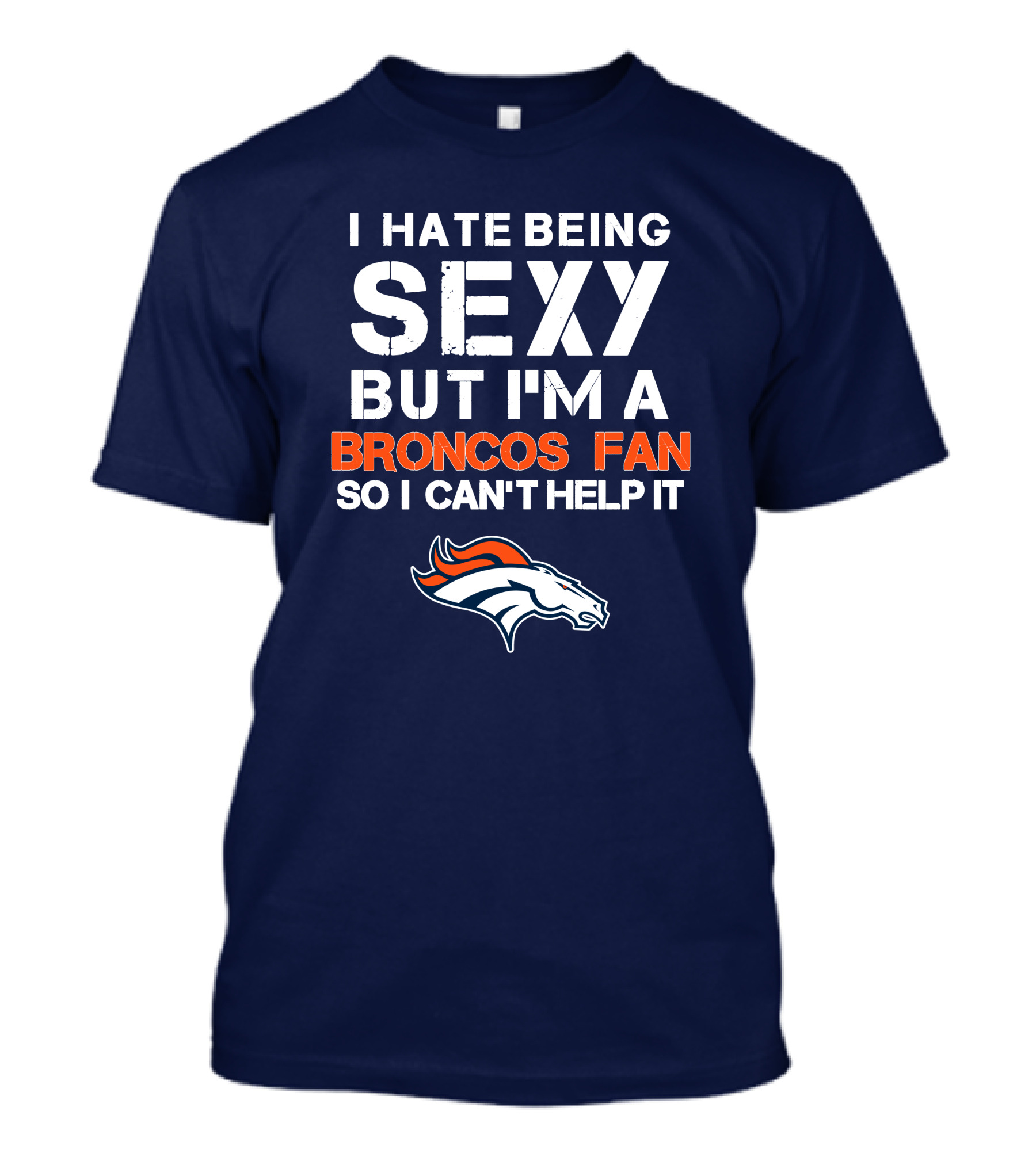 I Hate Being Sexy But I'm A Broncos Fan So I Can't Help It Denver Broncos T-Shirt