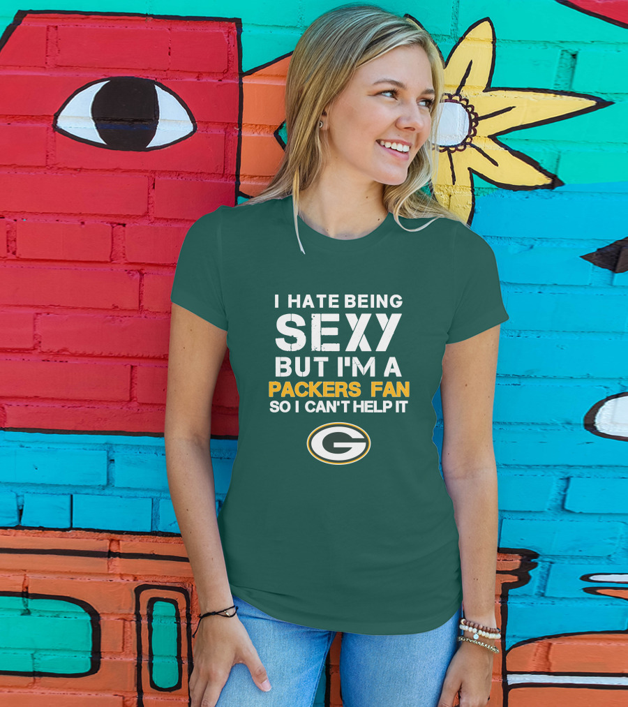 I Hate Being Sexy But I'm A Green Bay Packers Fan So I Can't Help It Packers Fan T-Shirt