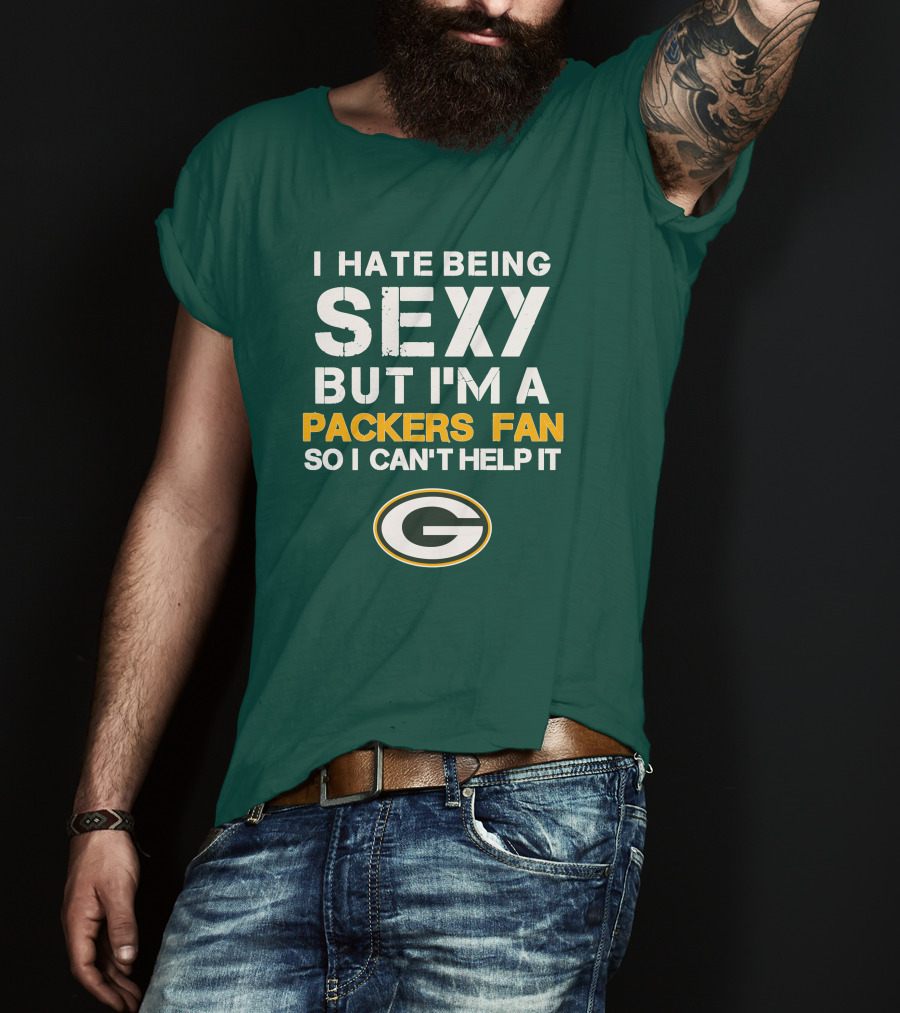 I Hate Being Sexy But I'm A Green Bay Packers Fan So I Can't Help It Packers Fan T-Shirt