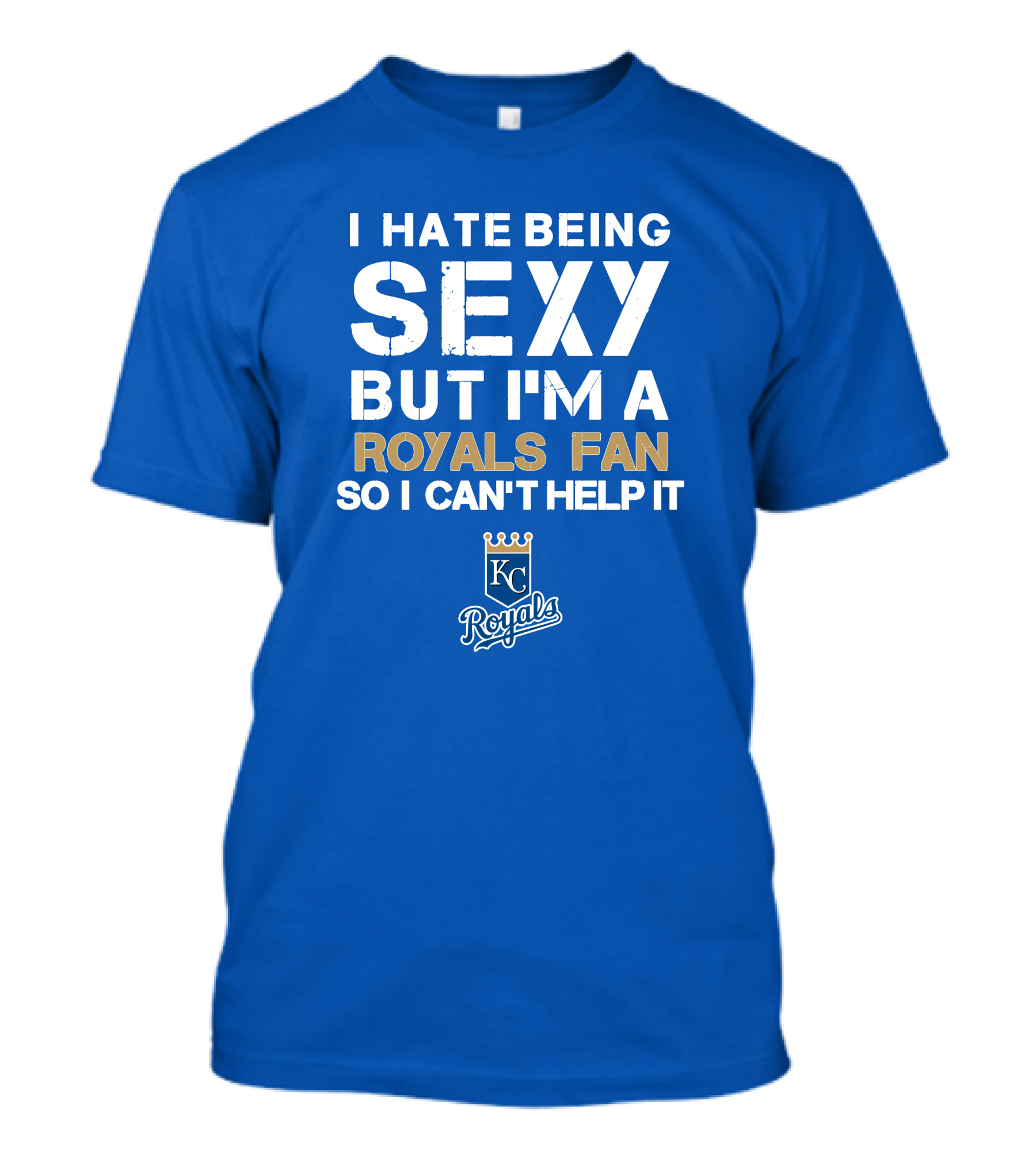 I Hate Being Sexy But I'm A Royals Fan So I Can't Help It Kansas City Royals T-Shirt