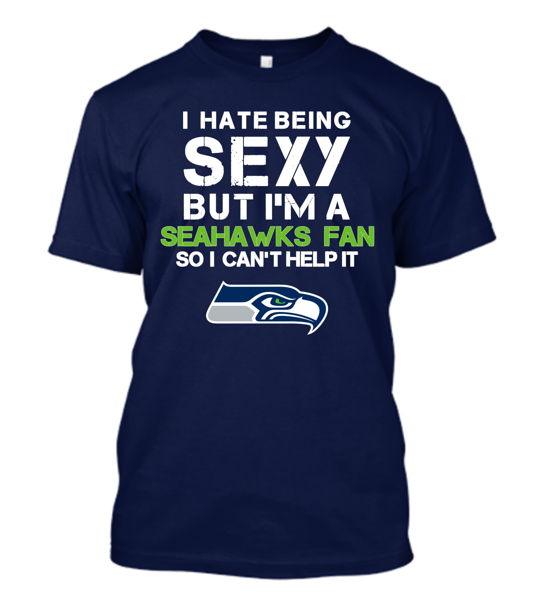 I Hate Being Sexy But I'm A Seahawks Fan So I Can't Help It T-Shirt