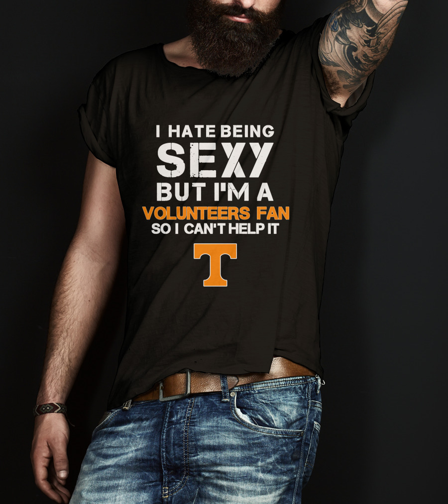 I Hate Being Sexy But I'm A Tennessee Volunteers Fan So I Can't Help It T T-Shirt
