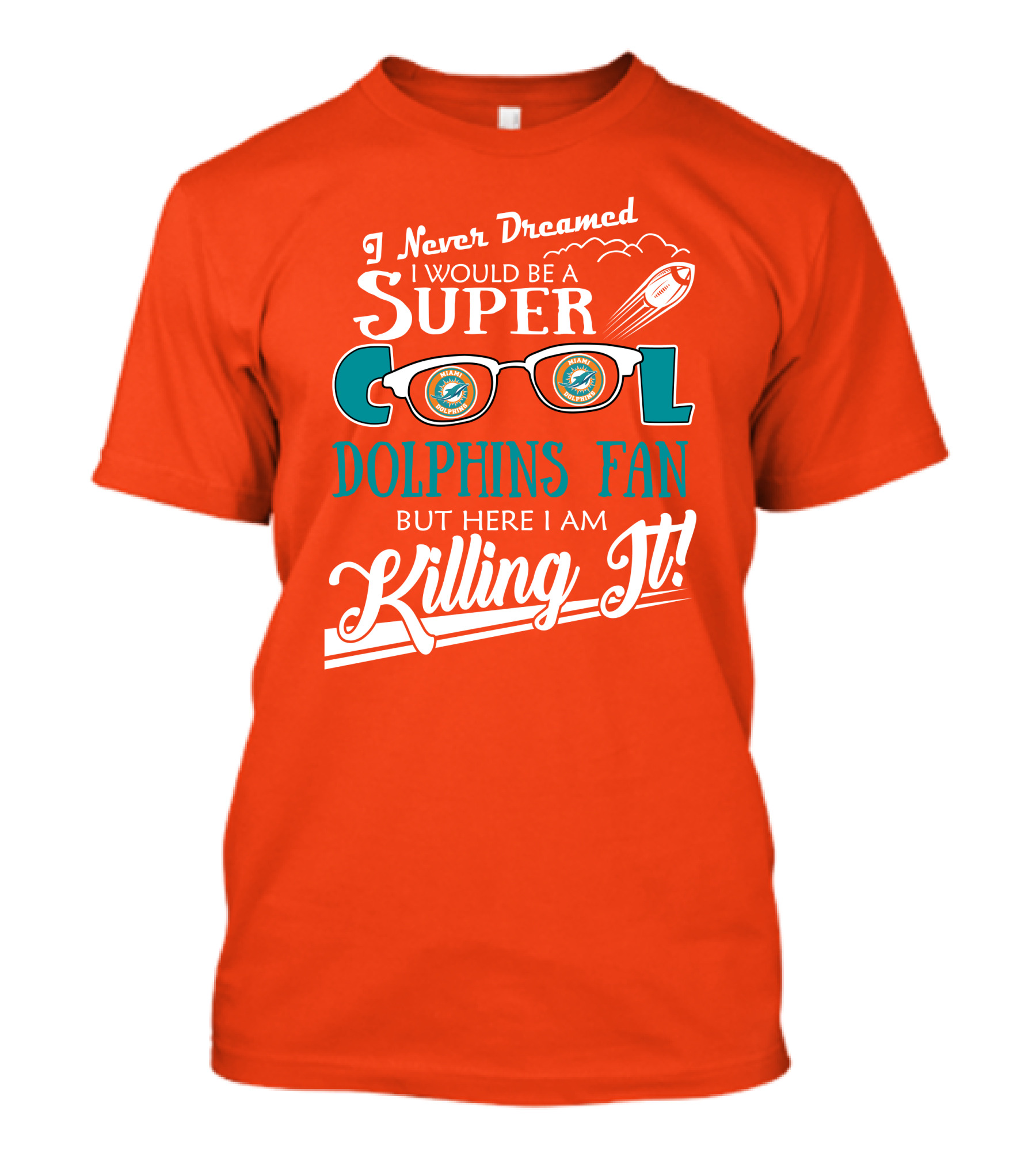 I Never Dreamed I Would Be A Super Cool Dolphins Fan But Here I Am Killing It T-Shirt