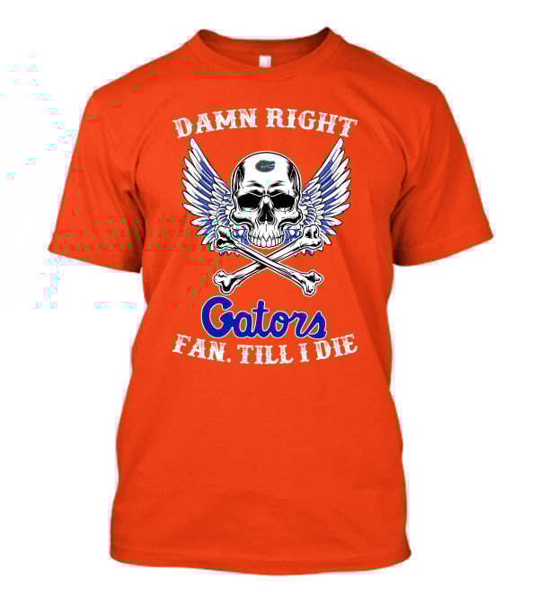 Damn Right Gators Fan Till I Die T-Shirt