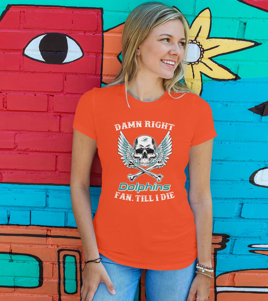 Damn Right Miami Dolphins Fan Till I Die T-Shirt