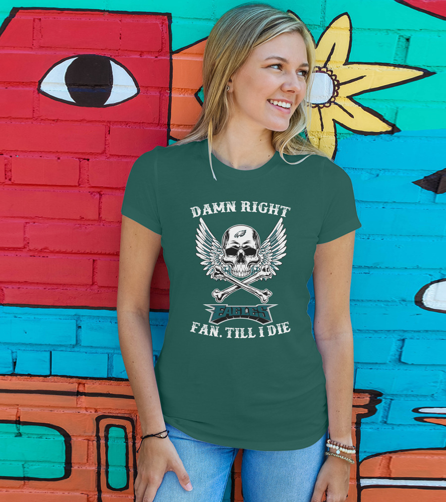 Damn Right Eagles Fan Till I Die T-Shirt