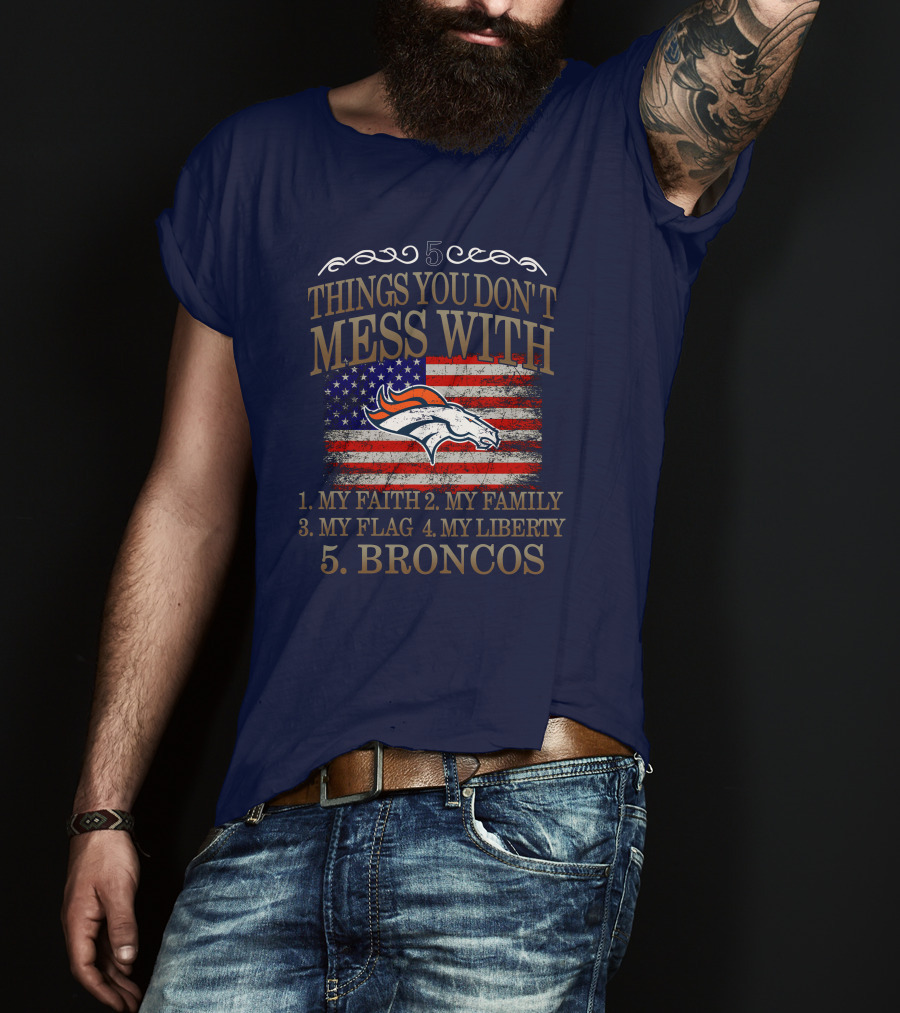5 Things You Don't Mess With My Faith Family Flag Liberty Broncos Denver T-Shirt
