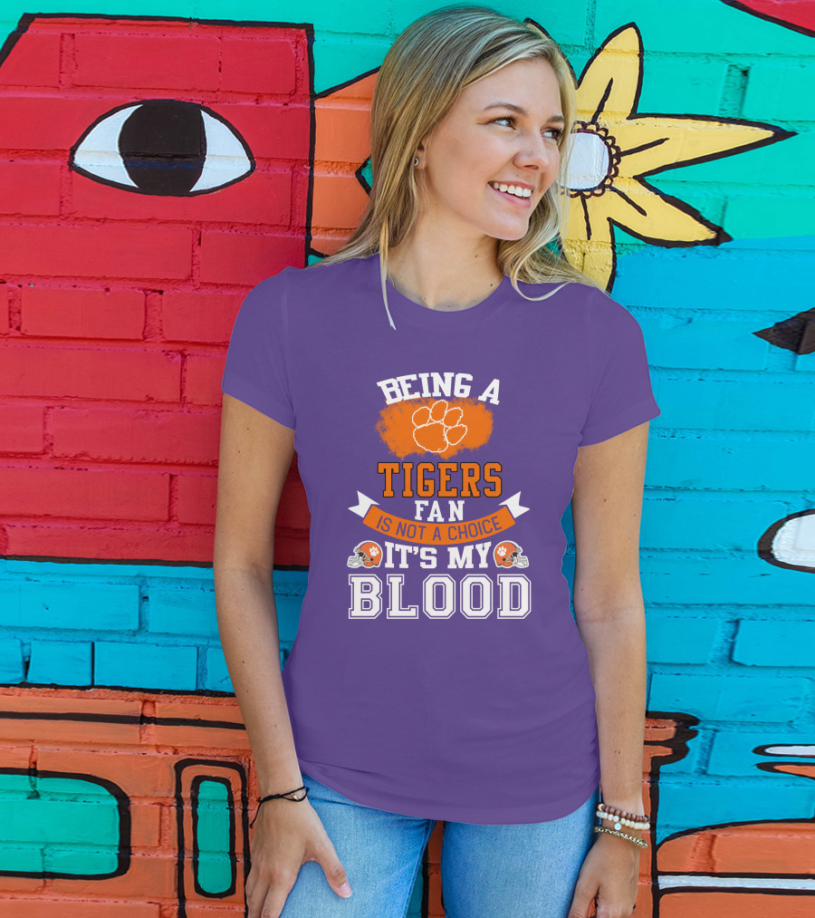 Clemson Tigers Being A Fan Is Not A Choice It's My Blood T-Shirt