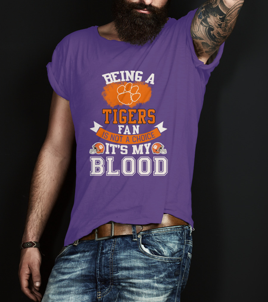 Clemson Tigers Being A Fan Is Not A Choice It's My Blood T-Shirt