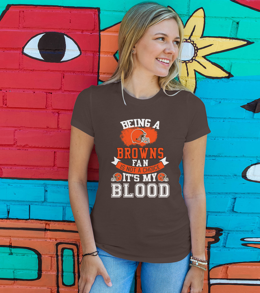 Being A Browns Fan Is Not A Choice It's My Blood T-Shirt
