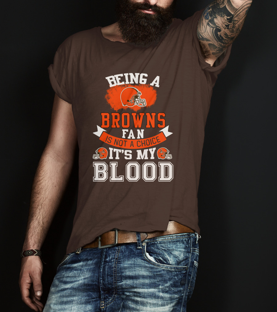Being A Browns Fan Is Not A Choice It's My Blood T-Shirt