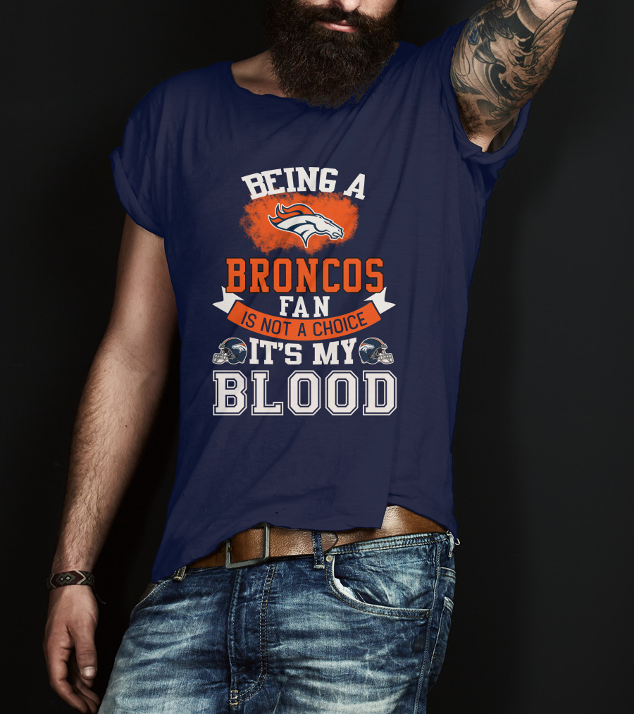 Being A Broncos Fan Is Not A Choice It's My Blood Denver Broncos T-Shirt