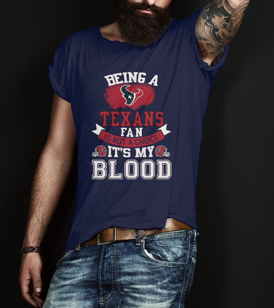 Being A Houston Texans Fan Is Not A Choice It's My Blood T-Shirt