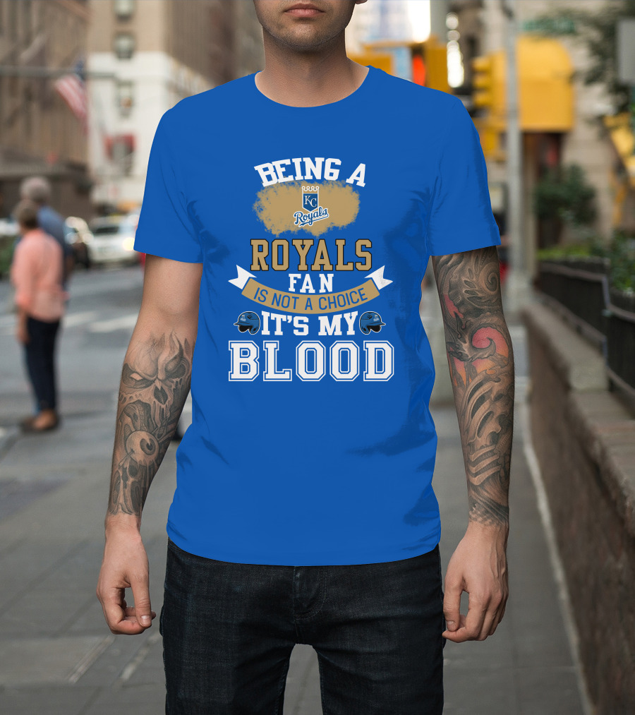 Being A Kc Royals Fan Is Not A Choice It's My Blood T-Shirt