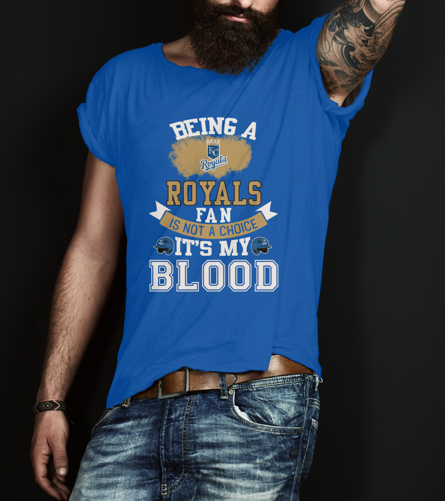 Being A Kc Royals Fan Is Not A Choice It's My Blood T-Shirt