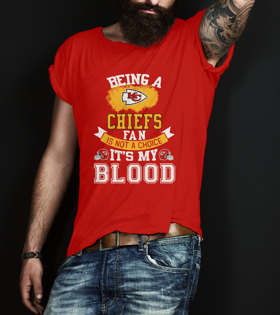 Being A Kansas City Chiefs Fan Is Not A Choice It's My Blood Chiefs T-Shirt