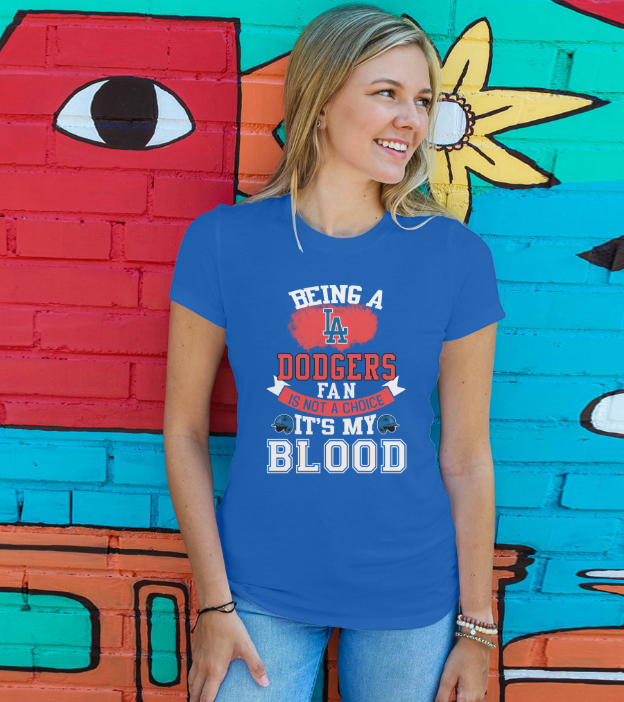Being A Dodgers Fan Is Not A Choice It's My Blood La Dodgers T-Shirt