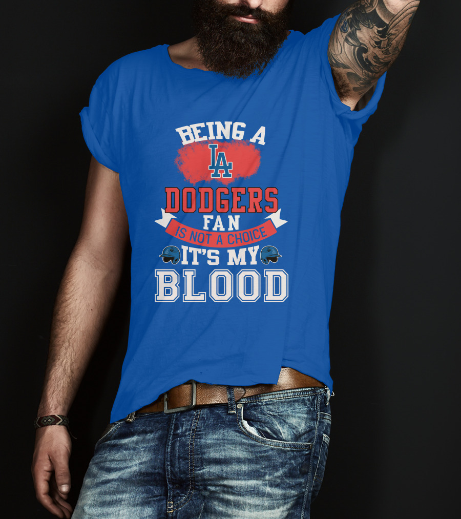 Being A Dodgers Fan Is Not A Choice It's My Blood La Dodgers T-Shirt