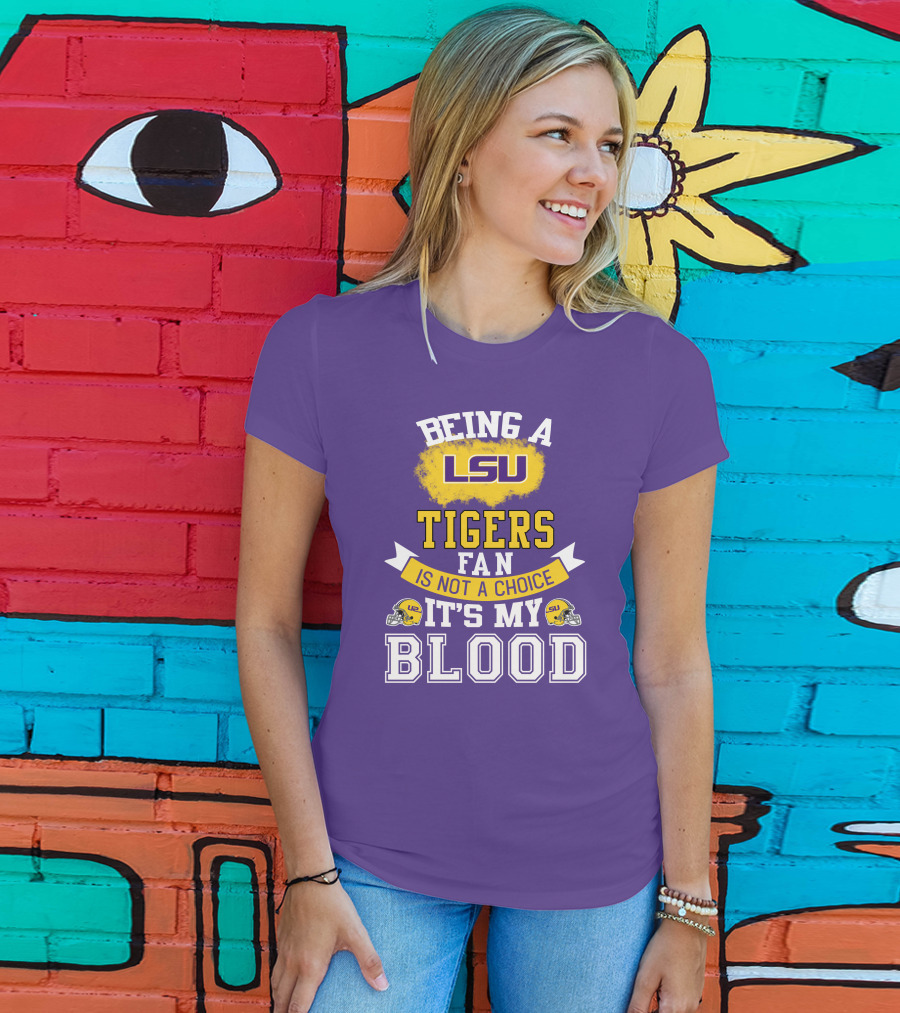 Being A Lsu Tigers Fan Is Not A Choice It's My Blood T-Shirt