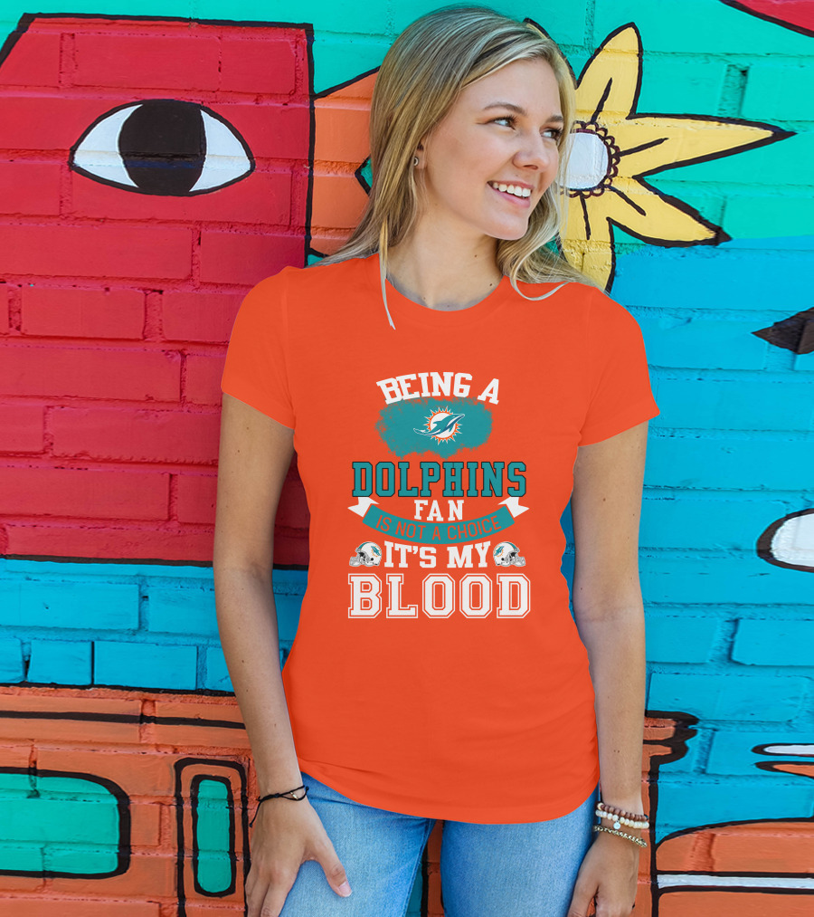 Being A Miami Dolphins Fan Is Not A Choice It's My Blood T-Shirt