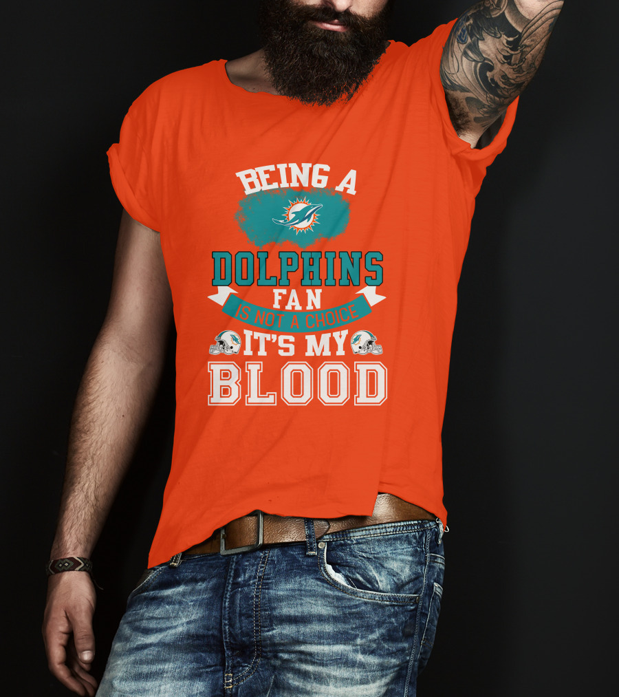 Being A Miami Dolphins Fan Is Not A Choice It's My Blood T-Shirt