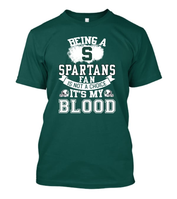 Being A Spartans Fan Is Not A Choice It's My Blood T-Shirt