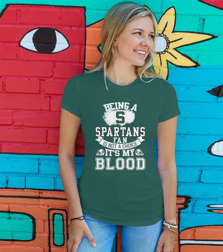 Being A Spartans Fan Is Not A Choice It's My Blood T-Shirt