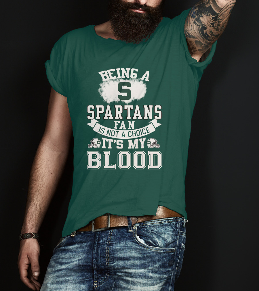 Being A Spartans Fan Is Not A Choice It's My Blood T-Shirt