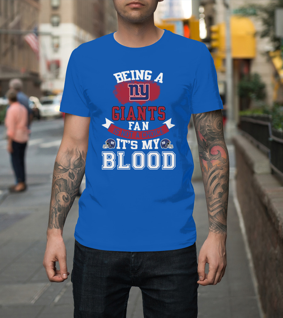 Being A New York Giants Fan Is Not A Choice It's My Blood T-Shirt