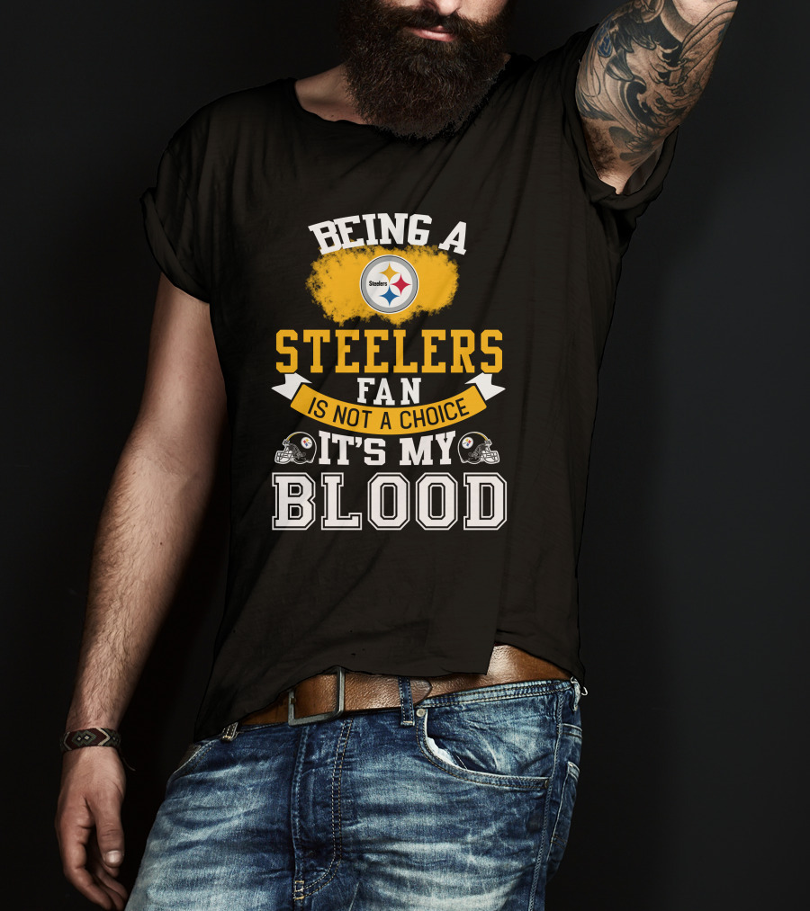 Being A Pittsburgh Steelers Fan Is Not A Choice It's My Blood T-Shirt