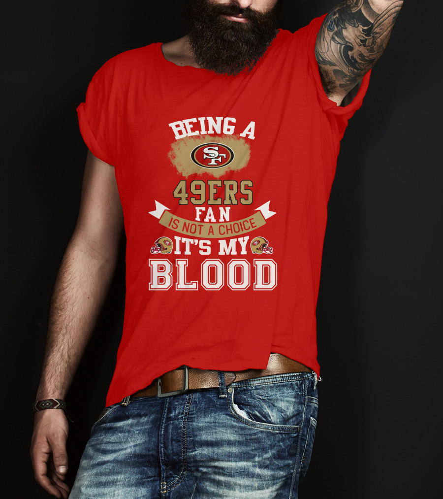 Being A San Francisco 49ers Fan Is Not A Choice It's My Blood 49ers Helmets T-Shirt