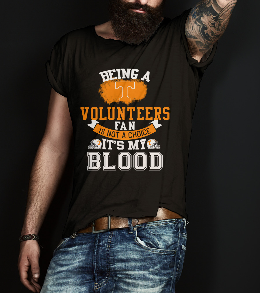 Being A Tennessee Volunteers Fan Is Not A Choice It's My Blood With Orange T And Football Helmets T-Shirt