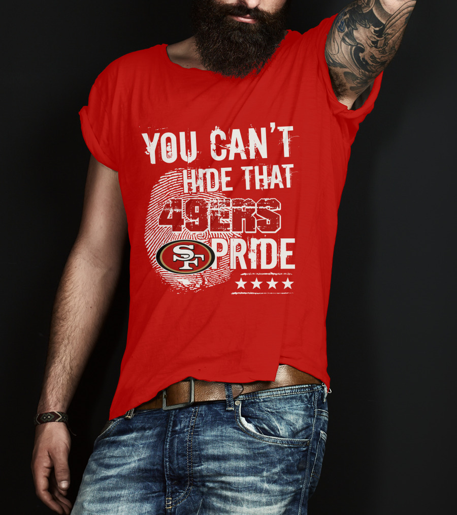 You Can't Hide That 49ers Pride San Francisco Sf T-Shirt