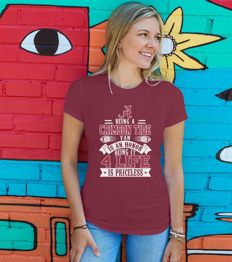 Being A Crimson Tide Fan Is An Honor Being It 4 Life Is Priceless T-Shirt
