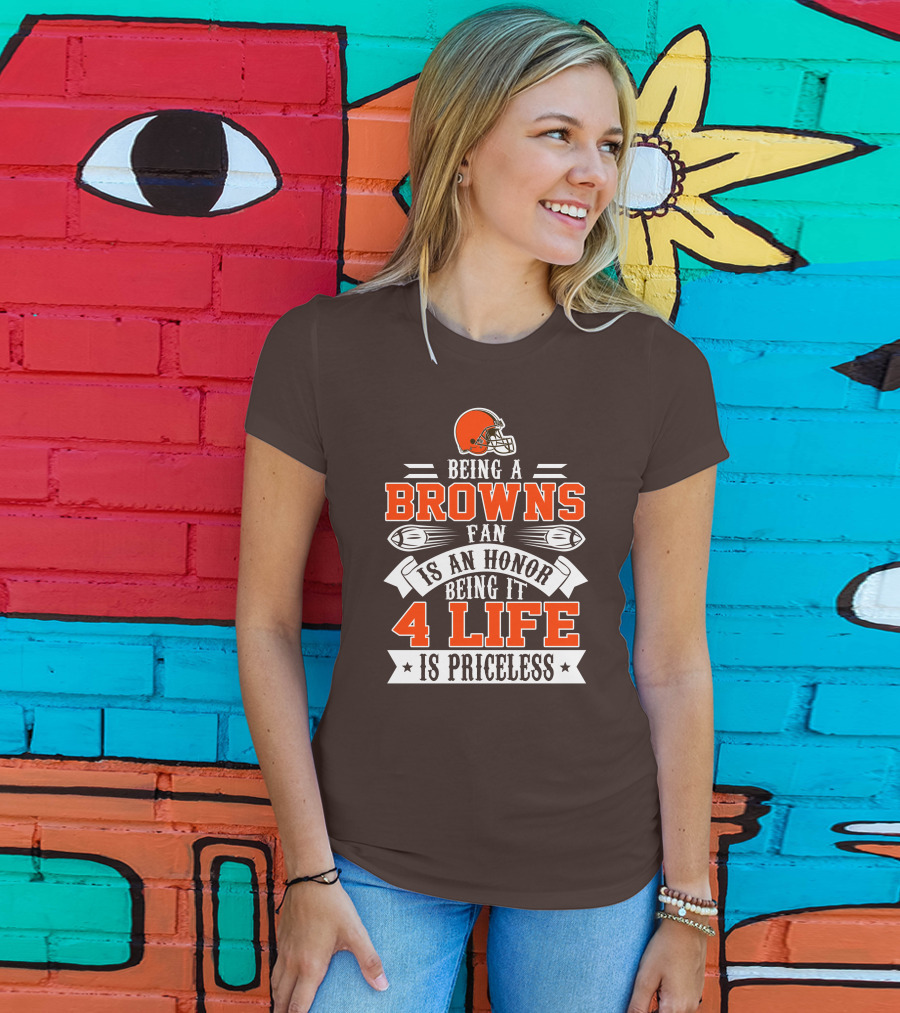 Being A Cleveland Browns Fan Is An Honor Being It 4 Life Is Priceless T-Shirt