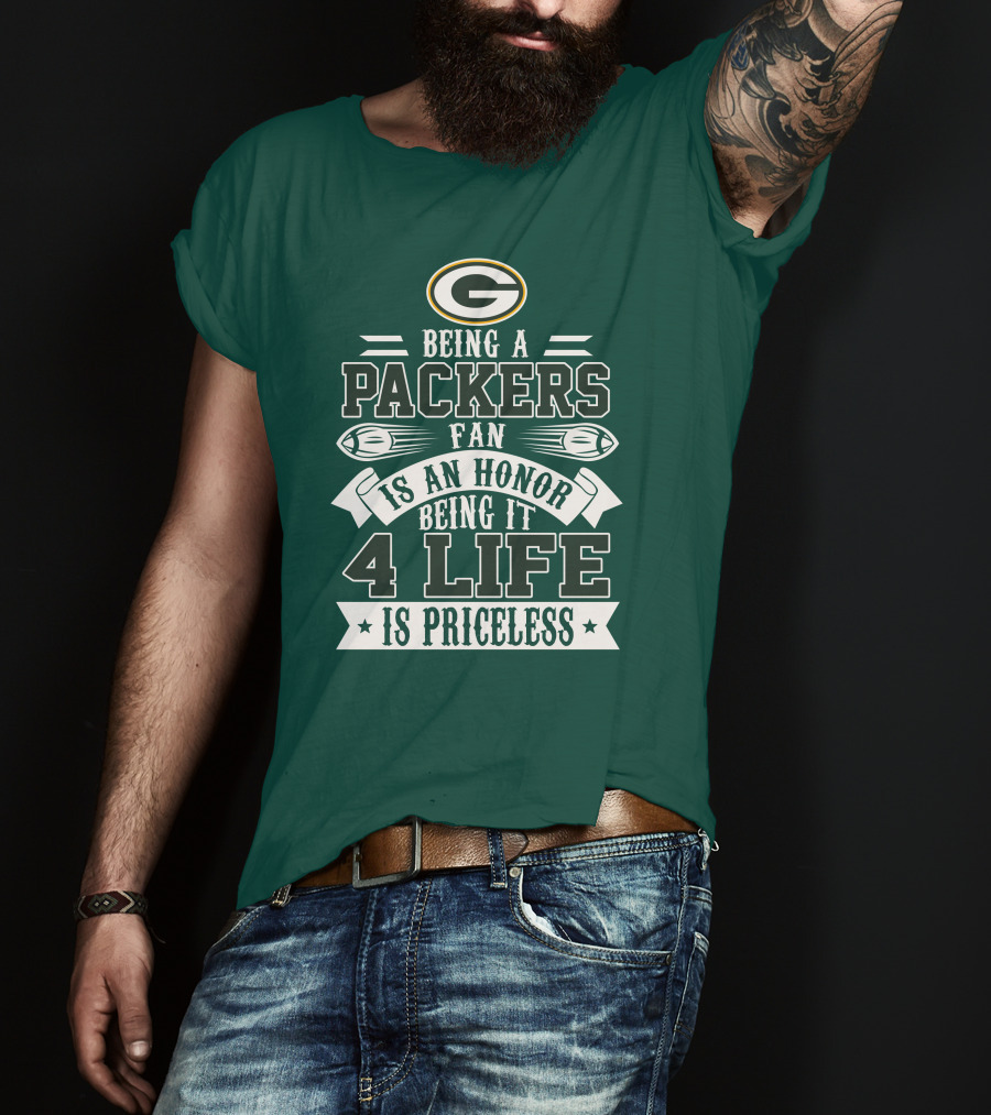 Being A Green Bay Packers Fan Is An Honor Being It 4 Life Is Priceless T-Shirt