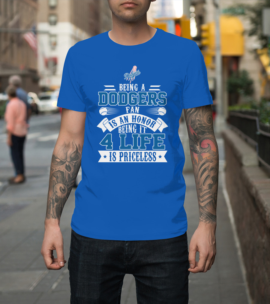 Being A Dodgers Fan Is An Honor Being It 4 Life Is Priceless T-Shirt