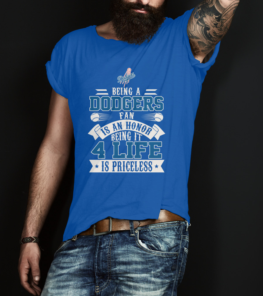 Being A Dodgers Fan Is An Honor Being It 4 Life Is Priceless T-Shirt