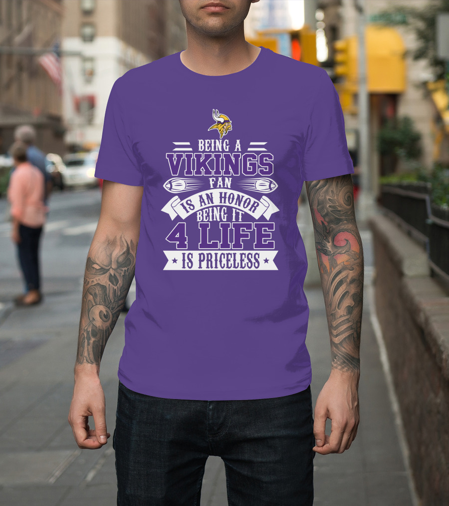 Being A Vikings Fan Is An Honor Being It 4 Life Is Priceless T-Shirt