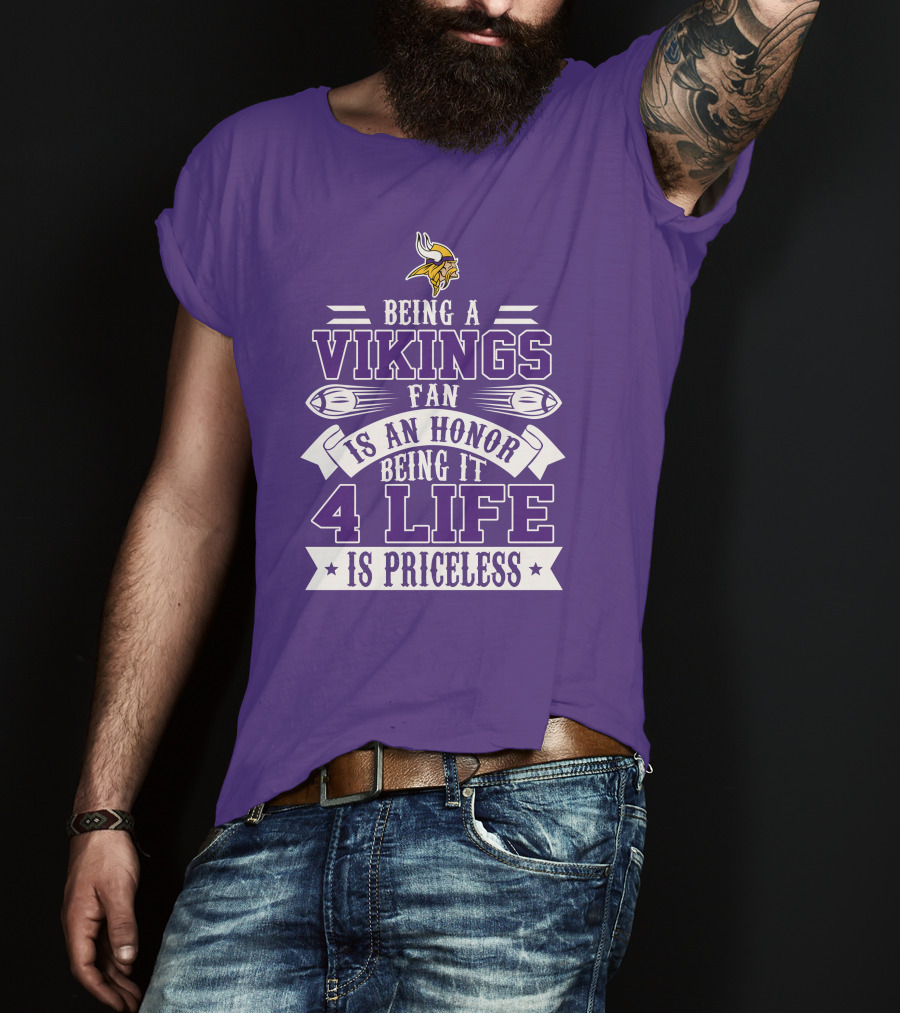 Being A Vikings Fan Is An Honor Being It 4 Life Is Priceless T-Shirt