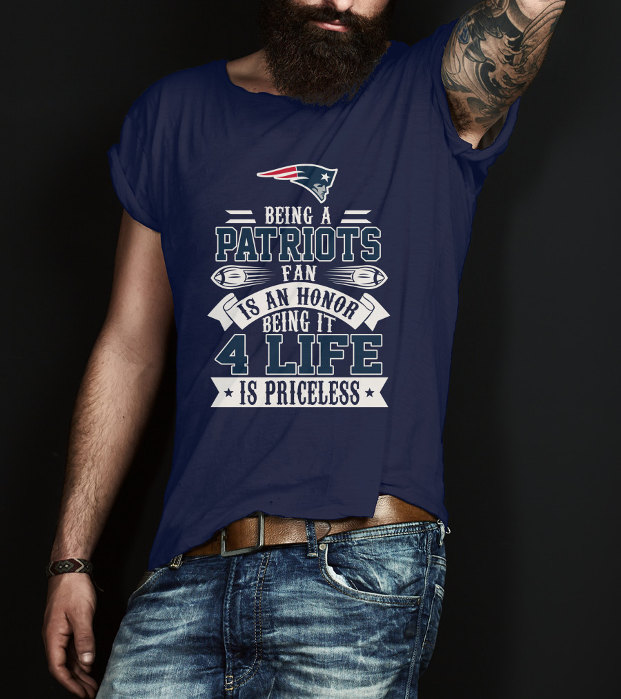 Being A New England Patriots Fan Is An Honor Being It 4 Life Is Priceless T-Shirt