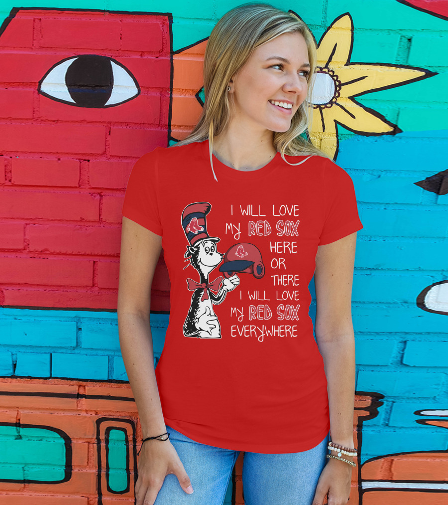 I Will Love My Red Sox Here Or There I Will Love My Red Sox Everywhere T-Shirt