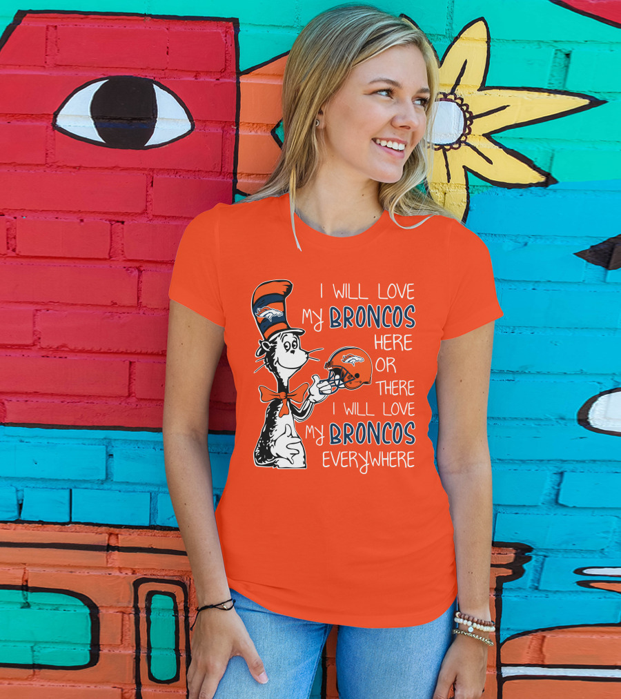 I Will Love My Broncos Here Or There I Will Love My Broncos Everywhere T-Shirt