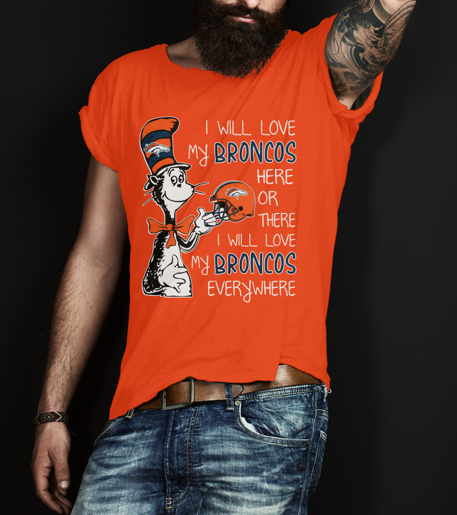 I Will Love My Broncos Here Or There I Will Love My Broncos Everywhere T-Shirt